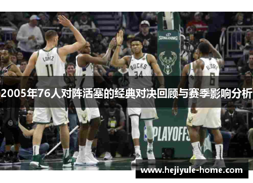 2005年76人对阵活塞的经典对决回顾与赛季影响分析